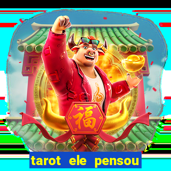 tarot ele pensou em mim hoje